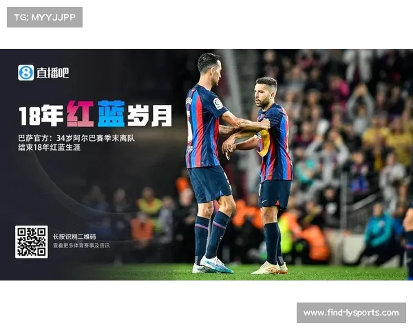 阿尔巴正式退役七百战铸辉煌昔日巴萨战友纷纷送上祝福 阿尔巴正式退役七百战铸辉煌昔日巴萨战友纷纷送上祝福